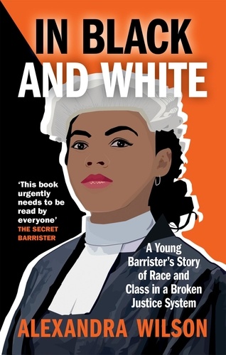 In Black and White. A Young Barrister's Story of Race and Class in a Broken Justice System