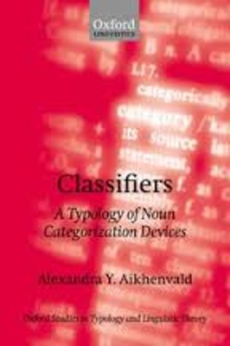Alexandra Y. Aikhenvald - Classifiers - A Typology of Noun Categorization Devices.