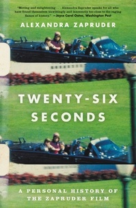 Alexandra Zapruder - Twenty-Six Seconds - A Personal History of the Zapruder Film.