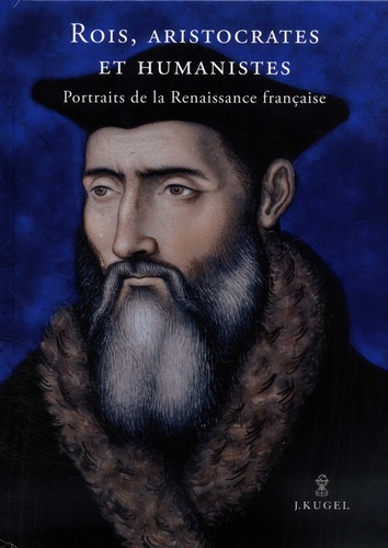 Alexandra Zvereva - Rois, aristocrates et humanistes - Portraits de la Renaissance française.