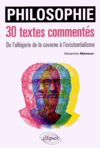 Alexandre Abensour - Philosophie - 30 textes commentées, de l'allégorie de la caverne à l'existentialisme.