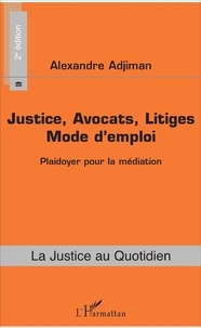 Alexandre Adjiman - Justice, avocats, litiges : mode d'emploi - Plaidoyer pour la médiation.