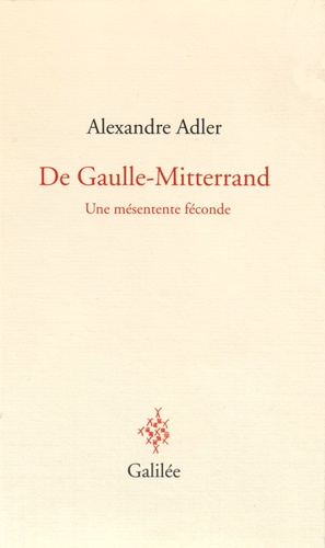 Alexandre Adler - De Gaulle-Mitterrand - Une mésentente féconde.
