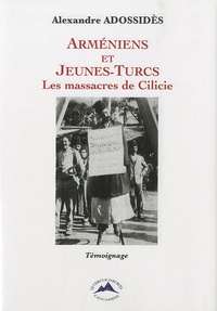 Alexandre Adossidès - Arméniens et Jeunes-Turcs - Les massacres de Cilicie.