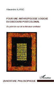 Alexandre Alaric - Pour une anthropologie logique du discours postcolonial - Du point de vue de la littérature antillaise.