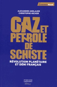 Alexandre Andlauer et Christophe Hecker - Gaz et pétrole de schiste - Révolution planétaire et déni français.