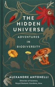 Alexandre Antonelli - The Hidden Universe - Adventures in Biodiversity.