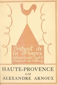Alexandre Arnoux et Henry de Waroquier - Haute-Provence - Essai de géographie sentimentale.