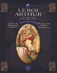 Alexandre Arnoux et Arthur Rackham - Le roi Arthur et les chevaliers de la Table ronde.