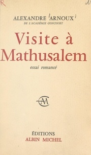 Alexandre Arnoux - Visite à Mathusalem - Essai romancé.