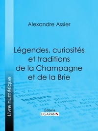 Alexandre Assier et  Ligaran - Légendes, curiosités et traditions de la Champagne et de la Brie.