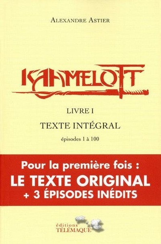 Alexandre Astier - Kaamelott Livre 1 : Texte intégral - Episodes 1 à 100.