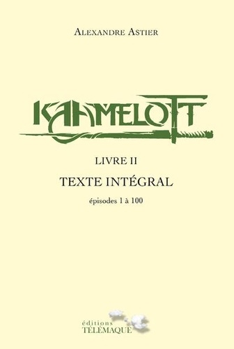 Alexandre Astier - Kaamelott Livre 2 : Texte Intégral - Episodes 1 à 100.