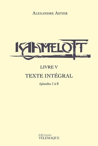 Kaamelott Livre 5 Texte intégral. Episodes 1 à 8