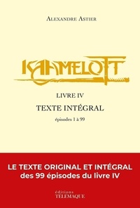 Alexandre Astier - Kaamelott - livre IV - Texte intégral - épisodes 1 à 99.