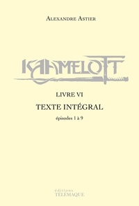 Alexandre Astier - Kaamelott - livre VI - Texte intégral - épisodes 1 à 9.