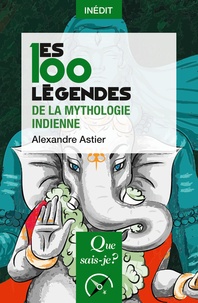 Alexandre Astier - Les 100 légendes de la mythologie indienne.