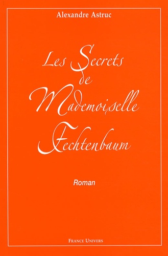 Alexandre Astruc - Les secrets de Mademoiselle Fechtenbaum.