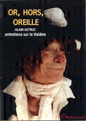 Or, hors, oreilles. Entretiens sur le théâtre