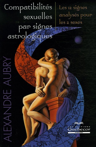 Alexandre Aubry - Compatibilités sexuelles par signes astrologiques - Les 12 signes analysés pour les 2 sexes.