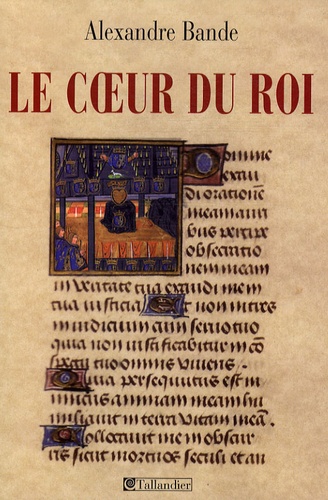 Le coeur du roi. Les capétiens et les sépultures multiples, XIIIe-XVe siècle