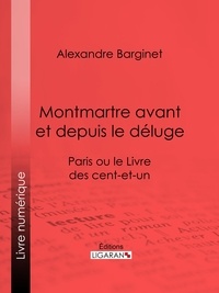 Alexandre Barginet et  Ligaran - Montmartre avant et depuis le déluge - Paris ou le Livre des cent-et-un.