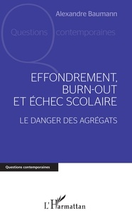 Alexandre Baumann - Effondrement, burn-out et échec scolaire - Le danger des agrégats.