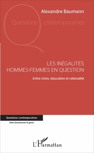 Alexandre Baumann - Les inégalités hommes-femmes en question - Entre choix, éducation et rationalité.