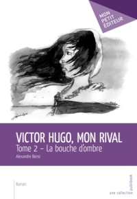 Alexandre Bensi - Victor Hugo, mon rival - Tome 2.
