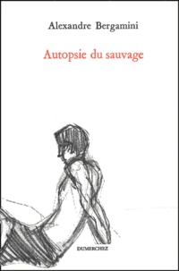 Alexandre Bergamini - Autopsie Du Sauvage.