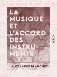 Alexandre Blanchet - La Musique et l'accord des instruments - Mis à la portée des aveugles et des instituteurs.