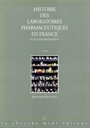 Alexandre Blondeau - Histoire Des Laboratoires Pharmaceutiques En France Et Leurs Medicaments. Tome 2.