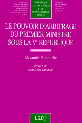 Alexandre Bonduelle - Le pouvoir d'arbitrage du Premier ministre sous la Ve République.