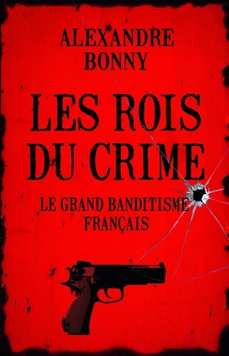 Les rois du crime. Le grand banditisme français