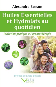 Alexandre Bosson - Huiles essentielles et Hydrolats au quotidien - Initiation pratique à l'aromathérapie.
