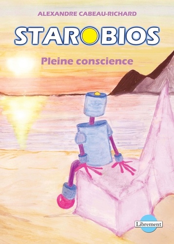 Alexandre Cabeau-richard - STAROBIOS 1 : Starobios - pleine conscience.