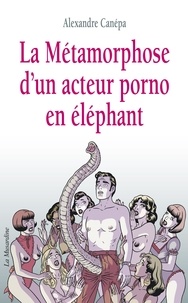 Alexandre Canepa - La métamorphose d'un acteur porno en éléphant.