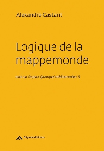 Alexandre Castant - Logique de la mappemonde - Notes sur l'espace (pourquoi méditerranéen ?).