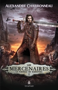 Alexandre Charbonneau - Les mercenaires Tome 1 : Le fardeau de Margotha.