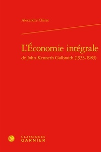 Alexandre Chirat - L'économie intégrale de John Kenneth Galbraith (1933-1983).
