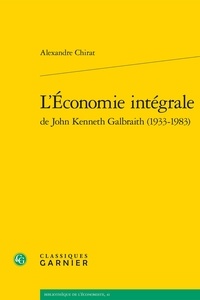 Alexandre Chirat - L'économie intégrale de John Kenneth Galbraith.