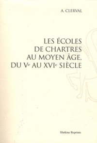 Alexandre Clerval - Les écoles de Chartres au Moyen Age, du Ve au XVIe siècle.