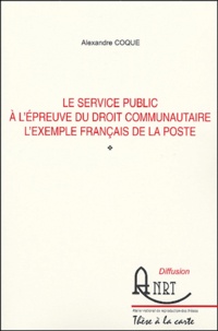 Alexandre Coque - Le service public à l'épreuve du droit communautaire. - L'exemple français de La Poste.