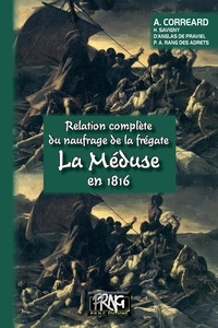 Alexandre Corréard et Henri Savigny - Relation complète du naufrage de la frégate La Méduse en 1816.