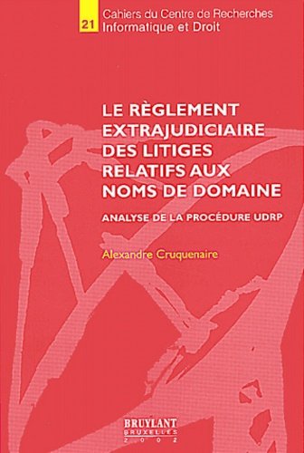 Alexandre Cruquenaire - Le Reglement Extrajudiciaire Des Litiges Relatifs Aux Noms De Domaine. Analyse De La Procedure Udrp.