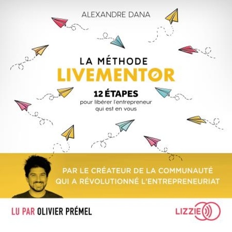 La Méthode LiveMentor - 12 étapes pour libérer l'entrepreneur qui est en vous. Le livre référence qui mélange entrepreneuriat et développement personnel