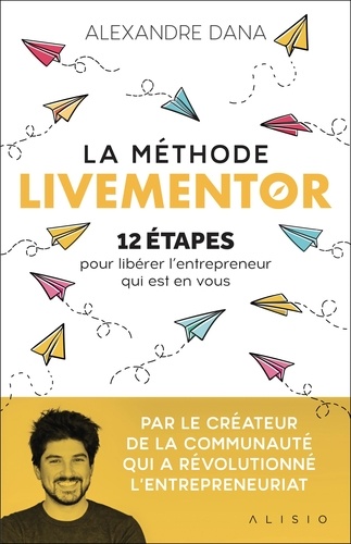 La méthode LiveMentor. 12 étapes pour libérer l'entrepreneur qui est en vous
