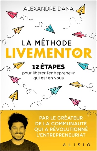 La méthode LiveMentor. 12 étapes pour libérer l'entrepreneur qui est en vous