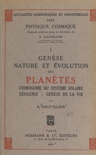 Alexandre Dauvillier - Genèse, nature et évolution des planètes : cosmogonie du système solaire, géogénie, genèse de la vie (1).
