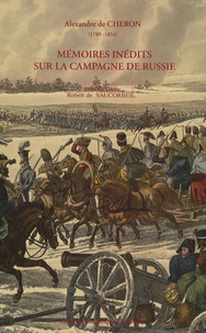 Alexandre de Cheron - Mémoires inédits sur la campagne de Russie.